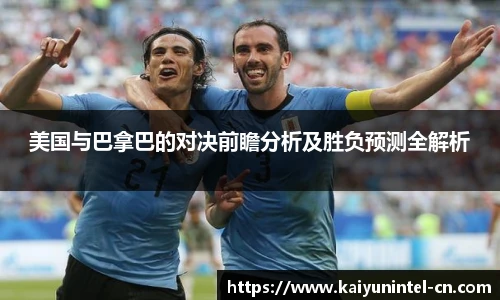 美国与巴拿巴的对决前瞻分析及胜负预测全解析