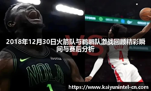2018年12月30日火箭队与鹈鹕队激战回顾精彩瞬间与赛后分析